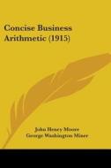 Concise Business Arithmetic (1915) di John Henry Moore, George Washington Miner edito da Kessinger Publishing