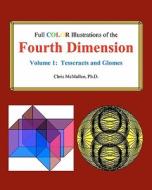 Full Color Illustrations of the Fourth Dimension, Volume 1: Tesseracts and Glomes di Ph. D. Chris McMullen edito da Createspace