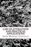 Law of Attraction and Practical Applications: It's Your Law and It's Your Power di Leon Michael Cautillo edito da Createspace