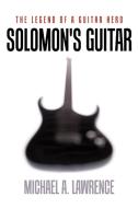 Solomon's Guitar: The Legend of a Guitar Hero di Michael A. Lawrence edito da AUTHORHOUSE
