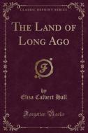 The Land Of Long Ago (classic Reprint) di Eliza Calvert Hall edito da Forgotten Books