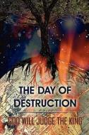 The Day Of Destruction di God Will Judge the King edito da America Star Books