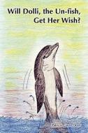 Will Dolli, the Un-Fish, Get Her Wish? di Patricia Gayle Dean edito da Createspace