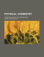 Physical Chemistry di James Charles Philip edito da General Books Llc