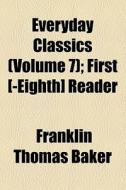 Everyday Classics (volume 7); First [-eighth] Reader di Franklin Thomas Baker edito da General Books Llc
