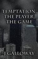 Temptation, The Player, The Game di J Galloway edito da America Star Books