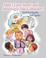 Matt's Extra Smart and Amazingly Fast Computer! di Jacquelyn Quattro, Jack Quattro edito da Createspace