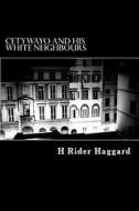 Cetywayo and His White Neighbours di H. Rider Haggard edito da Createspace