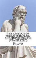 The Apology of Socrates in Plain and Simple English (Translated) di Plato, Bookcaps edito da Createspace