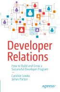 The Developer Relations Playbook: How to Build and Grow a Successful Developer Program di James Parton, Caroline Lewko edito da APRESS