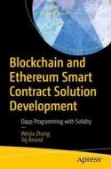 Blockchain And Ethereum Smart Contract Solution Development di Weijia Zhang, Tej Anand edito da APress