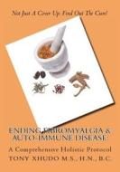 Ending Fibromyalgia & Auto-Immune Disease: A Comprehensive Holistic Protocol di Hn Tony Xhudo MS edito da Createspace