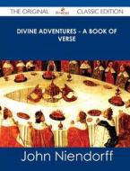 Divine Adventures - A Book of Verse - The Original Classic Edition di John Niendorff edito da Emereo Classics