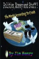 The World According to Crash Politics, Money & Stuff! di Jim Crash Cromwell Henry edito da Createspace