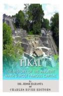 Tikal: The History of the Ancient Maya's Famous Capital di Charles River Editors, Jesse Harasta edito da Createspace