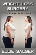 Weight Loss Surgery: The Stranger in the Mirror di Mrs T. L. Reed, Mrs Ellie Salser edito da Createspace