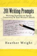 201 Writing Prompts: To Spark Creativity and End Writer's Block di Heather Wright edito da Createspace
