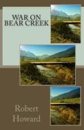 War on Bear Creek di Robert Ervin Howard edito da Createspace