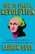 How to Start a Revolution: Young People and the Future of American Politics di Lauren Duca edito da SIMON & SCHUSTER