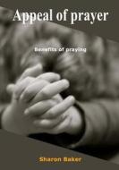 Appeal of Prayer: Benefits of Praying di Sharon Baker edito da Createspace
