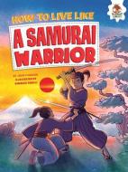 How to Live Like a Samurai Warrior di John Farndon edito da HUNGRY TOMATO