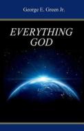 Everything God di MR George E. Green Jr edito da Createspace