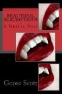 Beautiful Scrumptious: A Gothic Noir di MR Goose Scott edito da Createspace