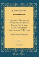 History of Thomaston, Rockland, and South Thomaston, Maine, from Their First Exploration, A. D. 1605, Vol. 2 of 2: With Family Genealogies (Classic Re di Cyrus Eaton edito da Forgotten Books