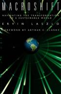 Macroshift: Navigating the Transformation to a Sustainable World di Ervin Laszlo edito da Berrett-Koehler