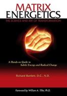 Matrix Energetics: The Science and Art of Transformation di Richard Bartlett edito da Atria Books