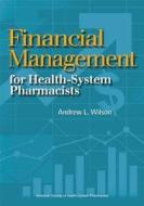 Financial Management for Health-System Pharmacists di Andrew L. Wilson edito da ASHP - American Society of Health-System Pharmacists