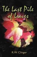 The Last Pile Of Leaves di R W Clinger edito da Publish America