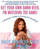Get Your Own Damn Beer, I'm Watching the Game!: A Woman's Guide to Loving Pro Football di Holly Robinson Peete, Daniel Paisner edito da RODALE PR