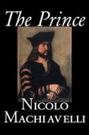 The Prince by Nicolo Machiavelli, Political Science, History & Theory, Literary Collections, Philosophy di Nicolo Machiavelli, Niccolo Machiavelli edito da ALAN RODGERS BOOKS