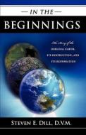 In the Beginnings di D. V. M. Steven E. Dill edito da XULON PR