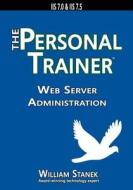 Web Server Administration: The Personal Trainer for IIS 7.0 & IIS 7.5 di William Stanek edito da Stanek & Associates