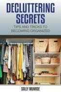 Decluttering Secrets: Tips and Tricks to Becoming Organized di Sally Munroe edito da Speedy Publishing Books