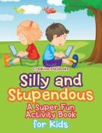 Silly And Stupendous A Super Fun Activity Book For Kids di Creative Playbooks edito da Creative Playbooks
