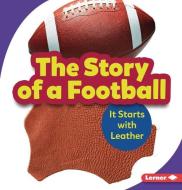 The Story of a Football: It Starts with Leather di Robin Nelson edito da LERNER PUBN