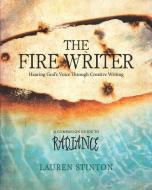 The Fire Writer: Hearing God's Voice Through Creative Writing di Lauren Stinton edito da LIGHTNING SOURCE INC