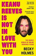 Keanu Reeves Is Not in Love with You: The Murky World of Online Romance di Becky Holmes edito da UNBOUND