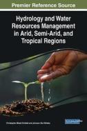 Hydrology and Water Resources Management in Arid, Semi-Arid, and Tropical Regions edito da Engineering Science Reference