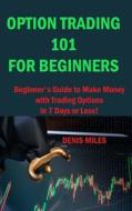 Option Trading 101 For Beginners di Denis Miles edito da Denis Miles