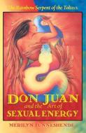 Don Juan and the Art of Sexual Energy: The Rainbow Serpent of the Toltecs di Merilyn Tunneshende edito da BEAR & CO