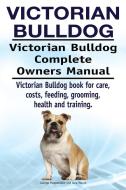 Victorian Bulldog. Victorian Bulldog Complete Owners Manual. Victorian Bulldog book for care, costs, feeding, grooming,  di George Hoppendale, Asia Moore edito da Pesa Publishing