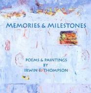 Memories & Milestones: Poems & Paintings di Irwin E. Thompson edito da ACANTHUS PUB
