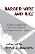 Barbed Wire and Rice: Poems and Songs from Japanese Prisoner-Of-War Camps edito da CORNELL EAST ASIA PROGRAM