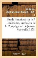tude Historique Sur Le P. Jean Eudes, Instituteur de la Congr gation de J sus Et Marie di Le Cointe-C edito da Hachette Livre - BNF