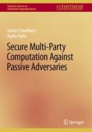 Secure Multi-Party Computation Against Passive Adversaries di Arpita Patra, Ashish Choudhury edito da Springer International Publishing