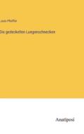 Die gedeckelten Lungenschnecken di Louis Pfeiffer edito da Anatiposi Verlag
